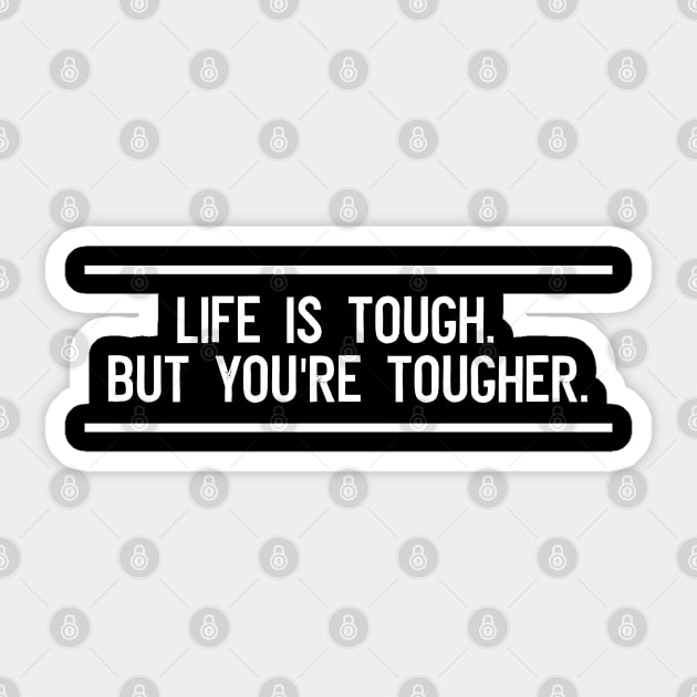 Life is tough. But you're tougher Sticker by ArtfulTat